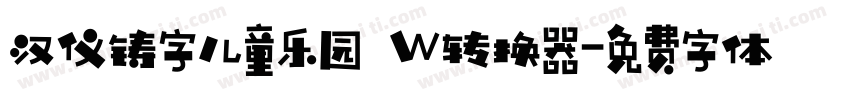 汉仪铸字儿童乐园 W转换器字体转换